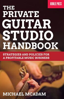 The Private Guitar Studio Handbook: Strategies and Policies for a Profitable Music Business - Mike Mcadam