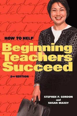 How to Help Beginning Teachers Succeed - Stephen P. Gordon