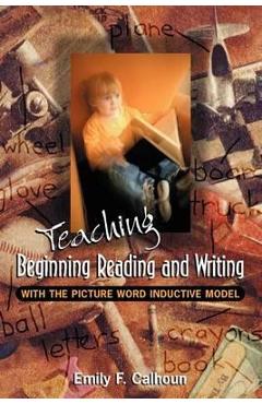 Coperta cărții 'Teaching Beginning Reading and Writing with the Picture Word Inductive Model - Emily Calhoun'