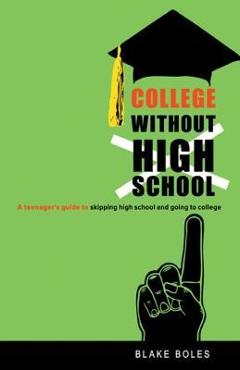 Coperta cărții 'College Without High School: A Teenager's Guide to Skipping High School and Going to College - Blake Boles'