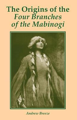 The Origins of the Four Branches of the Mabinogi - Andrew Breeze