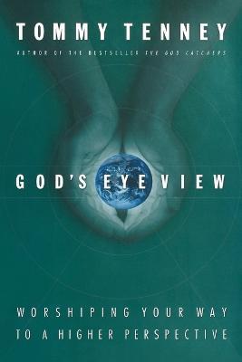 God's Eye View: Worshiping Your Way to a Higher Perspective - Tommy Tenney