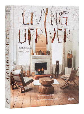 Living Upriver: Artful Homes, Idyllic Lives - Barbara De Vries
