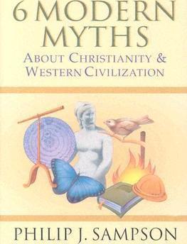6 Modern Myths About Christianity & Western Civilization - Philip J. Sampson