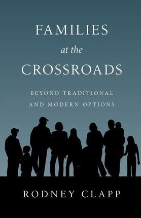 Families at the Crossroads: Beyond Tradition & Modern Options - Rodney Clapp