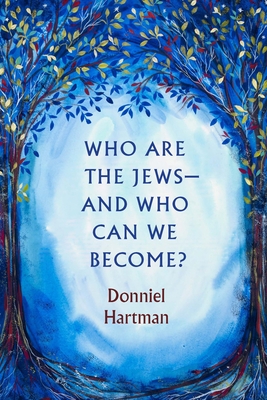 Who Are the Jews--And Who Can We Become? - Donniel Hartman