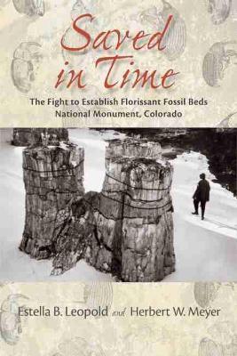 Saved in Time: The Fight to Establish Florissant Fossil Beds National Monument, Colorado - Estella B. Leopold