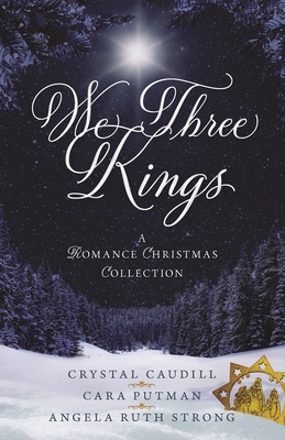 We Three Kings: A Romance Christmas Collection - Crystal Caudill