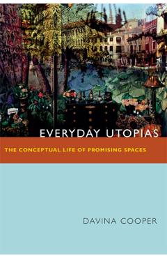 Coperta cărții 'Everyday Utopias: The Conceptual Life of Promising Spaces - Davina Cooper'