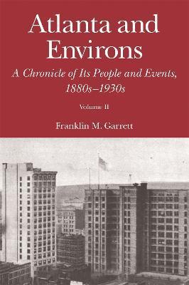 Atlanta and Environs: A Chronicle of Its People and Events, 1880s-1930s - Franklin M. Garrett