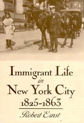 Immigrant Life in New York City, 1825-1863 - Robert Ernst