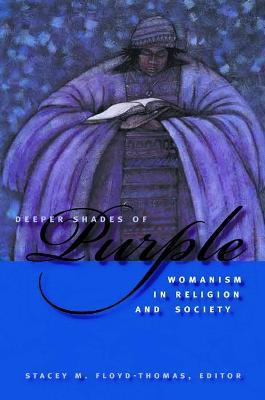 Deeper Shades of Purple: Womanism in Religion and Society - Stacey M. Floyd-thomas