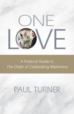 One Love: A Pastoral Guide to the Order of Celebrating Matrimony - Paul Turner