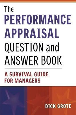 The Performance Appraisal Question and Answer Book: A Survival Guide for Managers - Dick Grote