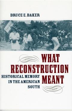 Poza produsului What Reconstruction Meant: Historical Memory in the American South - Bruce E. Baker
