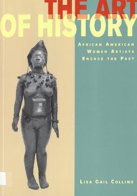 The Art of History: African American Women Artists Engage the Past - Lisa Gail Collins