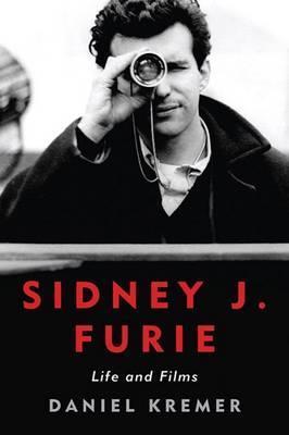 Sidney J. Furie: Life and Films - Daniel Kremer