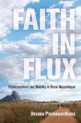 Faith in Flux: Pentecostalism and Mobility in Rural Mozambique - Devaka Premawardhana