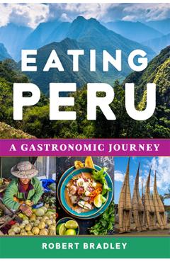 Coperta cărții 'Eating Peru: A Gastronomic Journey - Robert C. Bradley'