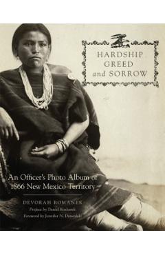 Poza produsului Hardship, Greed, and Sorrow: An Officer's Photo Album of 1866 New Mexico Territory - Devorah Romanek