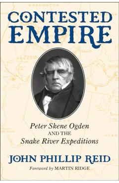 Coperta cărții 'Contested Empire: Peter Skene Ogden and the Snake River Expeditions - John Phillip Reid'