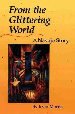 From the Glittering World: A Navajo Story - Irvin Morris