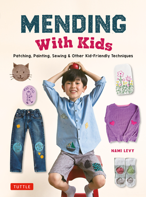 Mending with Kids: Patching, Painting, Sewing and Other Kid-Friendly Techniques - Nami Levy