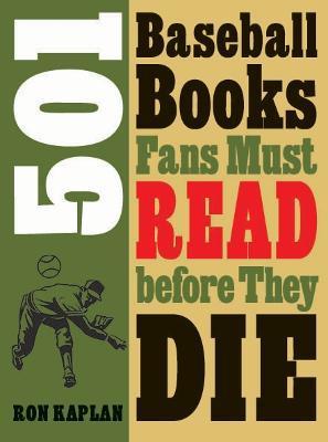 501 Baseball Books Fans Must Read Before They Die - Ron Kaplan