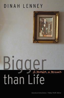 Bigger Than Life: A Murder, a Memoir - Dinah Lenney