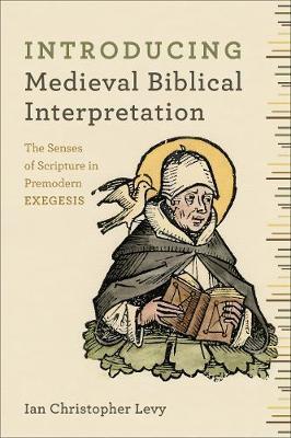Introducing Medieval Biblical Interpretation: The Senses of Scripture in Premodern Exegesis - Ian Christopher Levy