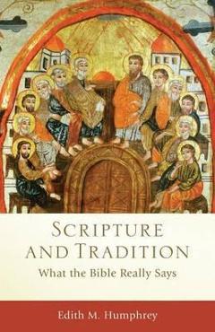 Coperta cărții 'Scripture and Tradition: What the Bible Really Says - Edith M. Humphrey'