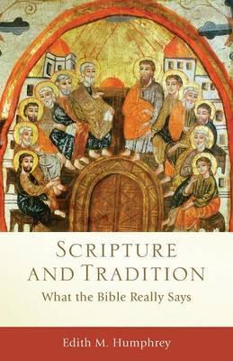 Scripture and Tradition: What the Bible Really Says - Edith M. Humphrey