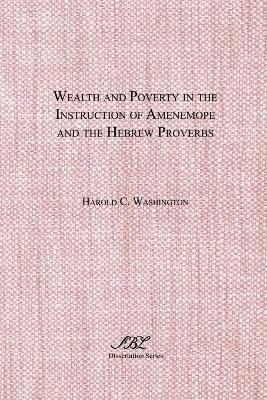 Wealth and Poverty in the Instruction of Amenemope and the Hebrew Proverbs - Harold C. Washington