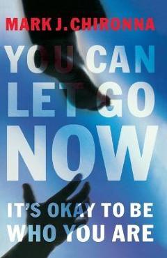 Coperta cărții 'You Can Let Go Now: It's Okay to Be Who You Are - Mark Chironna'