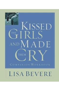 Coperta cărții 'Kissed the Girls and Made Them Cry: Workbook - Lisa Bevere'