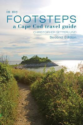 In My Footsteps: A Cape Cod Traveler's Guide, Second Edition - Christopher Setterlund