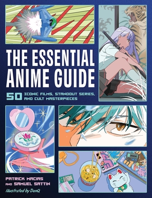 The Essential Anime Guide: 50 Iconic Films, Standout Series, and Cult Masterpieces - Patrick Macias