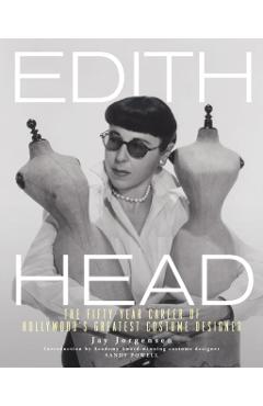 Edith Head: The Fifty-Year Career of Hollywood's Greatest Costume Designer - Jay Jorgensen