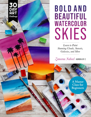 Bold and Beautiful Watercolor Skies: Learn to Paint Stunning Clouds, Sunsets, Galaxies, and More - A Master Class for Beginners - Zaneena Nabeel