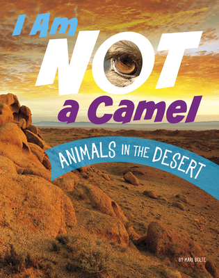 I Am Not a Camel: Animals in the Desert - Mari Bolte