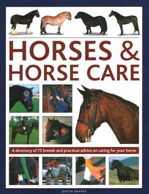 Horses & Horse Care: A Directory of 80 Breeds and Practical Advice on Caring for Your Horse - Sarah Muir
