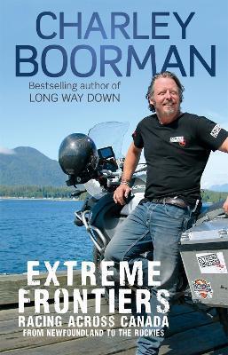 Extreme Frontiers: Racing Across Canada from Newfoundland to the Rockies - Charley Boorman