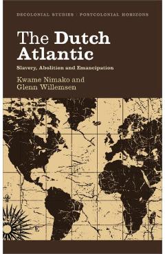 Coperta cărții 'The Dutch Atlantic: Slavery, Abolition and Emancipation - Kwame Nimako'
