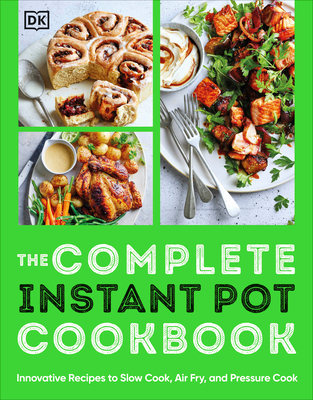 The Complete Instant Pot Cookbook: Innovative Recipes to Slow Cook, Bake, Air Fry and Pressure Cook - Dk