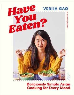 Have You Eaten?: Deliciously Simple Asian Cooking for Every Mood - Verna Gao