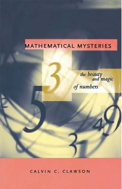 Coperta cărții 'Mathematical Mysteries: The Beauty and Magic of Numbers - Calvin C. Clawson'