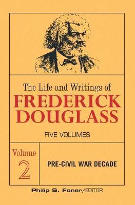 The Life and Writings of Frederick Douglass, Volume 2: The Pre-Civil War Decade - Frederick Douglass