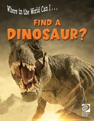 Where in the World Can I ... Find a Dinosaur? - World Book