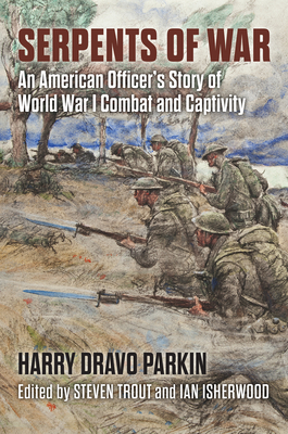 Serpents of War: An American Officer's Story of World War I Combat and Captivity - Harry Dravo Parkin
