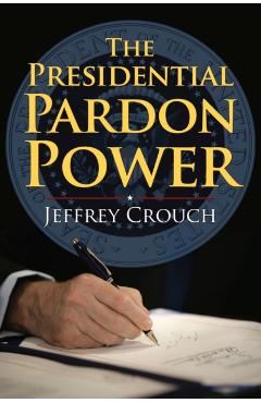 Poza produsului The Presidential Pardon Power - Jeffrey Crouch